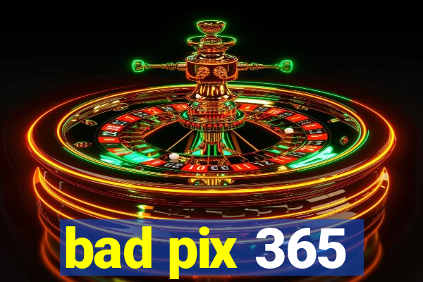 bad pix 365